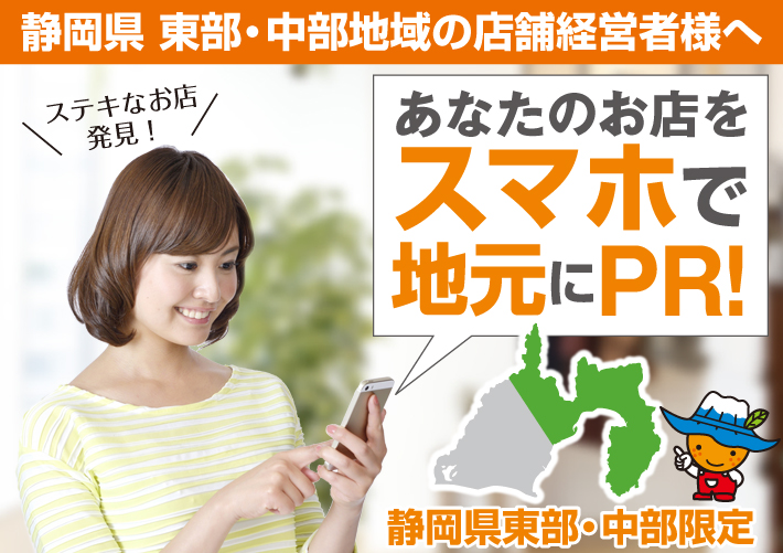 静岡県東部・中部地域の店舗経営者様へ～あなたのお店をスマホで地元にPR！～